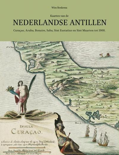 Kaarten Van de Nederlandse Antillen: Curaçao, Aruba, Bonaire, Saba, Sint Eustatius En Sint Maarten Tot 1900