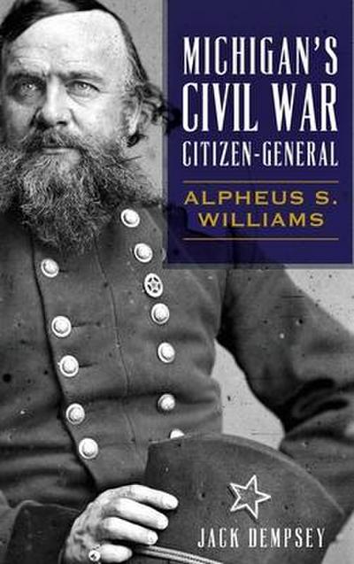 Michigan’s Civil War Citizen-General: Alpheus S. Williams