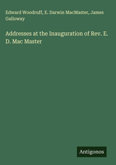 Addresses at the Inauguration of Rev. E. D. Mac Master