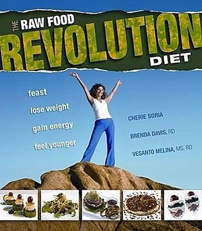 The Raw Food Revolution Diet: Feast, Lose Weight, Gain Energy, Feel Younger