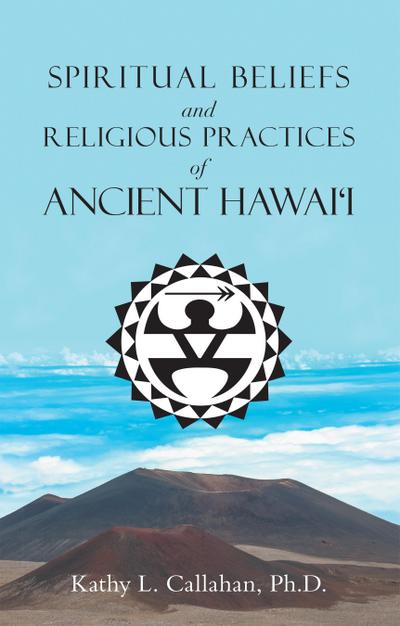 Spiritual Beliefs and Religious Practices  of  Ancient Hawai’i