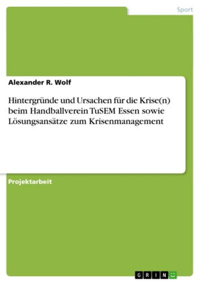 Hintergründe und Ursachen für die Krise(n) beim Handballverein TuSEM Essen sowie Lösungsansätze zum Krisenmanagement