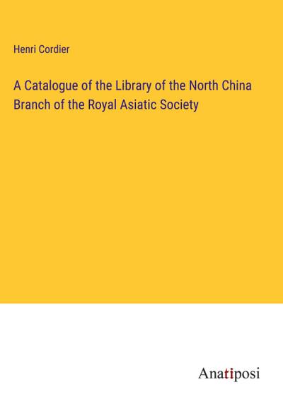 A Catalogue of the Library of the North China Branch of the Royal Asiatic Society
