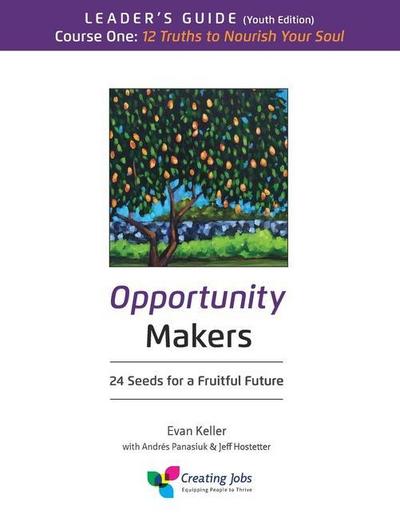 Opportunity Makers: 24 Seeds for a Fruitful Future: Course 1 Leader’s Guide: 12 Truths to Nourish Your Soul