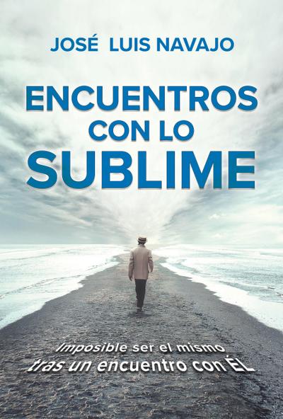 Encuentros Con Lo Sublime: Imposible Ser El Mismo Tras Un Encuentro Con Él / Encounters with the Divine: Its Impossible to Stay the Same After You Meet Him