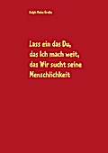 Lass ein das Du, das Ich mach weit, es sucht das Wir die Menschlichkeit