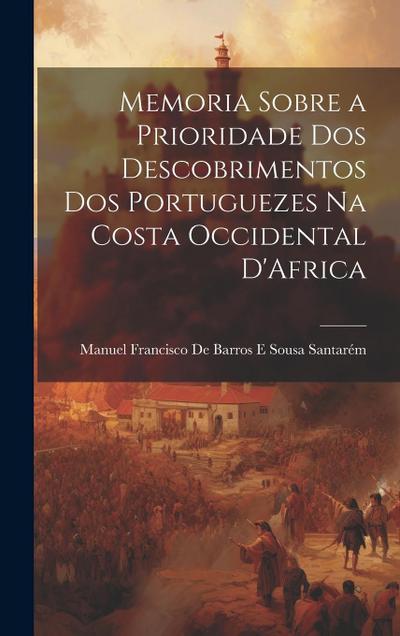 Memoria Sobre a Prioridade Dos Descobrimentos Dos Portuguezes Na Costa Occidental D’Africa
