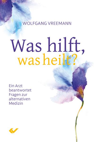 Was hilft, was heilt?: Ein Arzt beantwortet Fragen zur alternativen Medizin