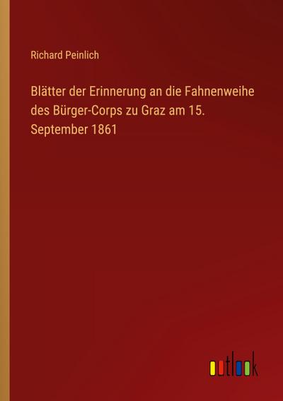 Blätter der Erinnerung an die Fahnenweihe des Bürger-Corps zu Graz am 15. September 1861