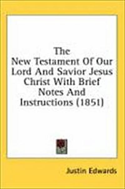 The New Testament Of Our Lord And Savior Jesus Christ With Brief Notes And Instructions (1851)