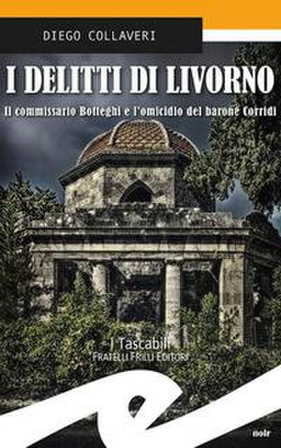 I delitti di Livorno. Il commissario Botteghi e l’omicidio del barone Corridi