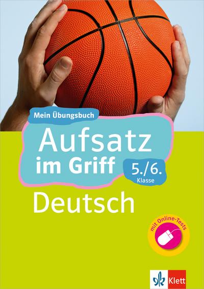 Klett Aufsatz im Griff Deutsch 5./6. Klasse: Mein Übungsbuch für Gymnasium und Realschule