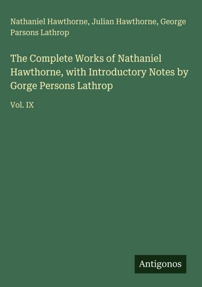 The Complete Works of Nathaniel Hawthorne, with Introductory Notes by Gorge Persons Lathrop