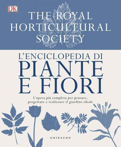 L’ enciclopedia di piante e fiori. L’opera più completa per pensare, progettare e realizzare il giardino ideale