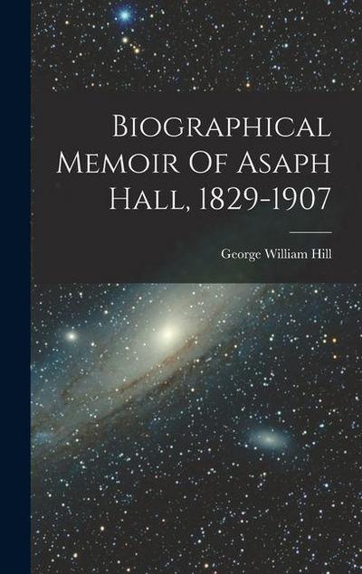 Biographical Memoir Of Asaph Hall, 1829-1907
