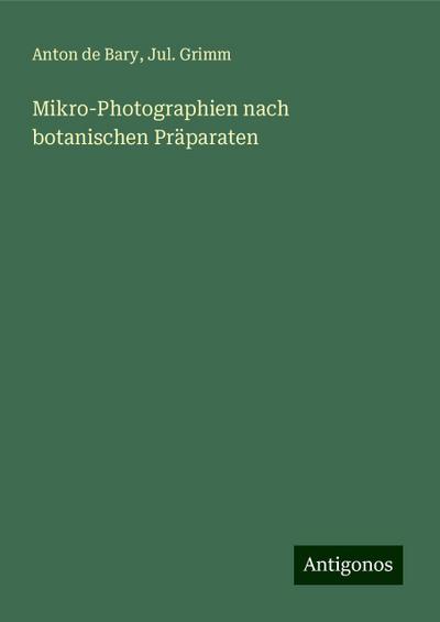 Bary, A: Mikro-Photographien nach botanischen Präparaten
