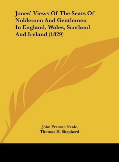Jones’ Views Of The Seats Of Noblemen And Gentlemen In England, Wales, Scotland And Ireland (1829)