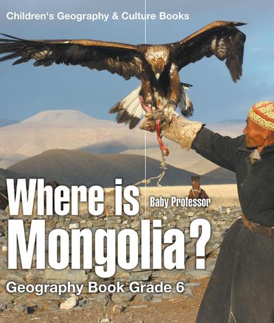 Where is Mongolia? Geography Book Grade 6 | Children’s Geography & Culture Books