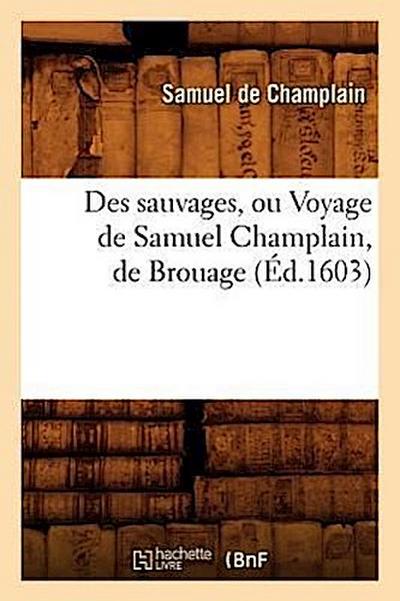 Des Sauvages, Ou Voyage de Samuel Champlain, de Brouage, (Éd.1603)