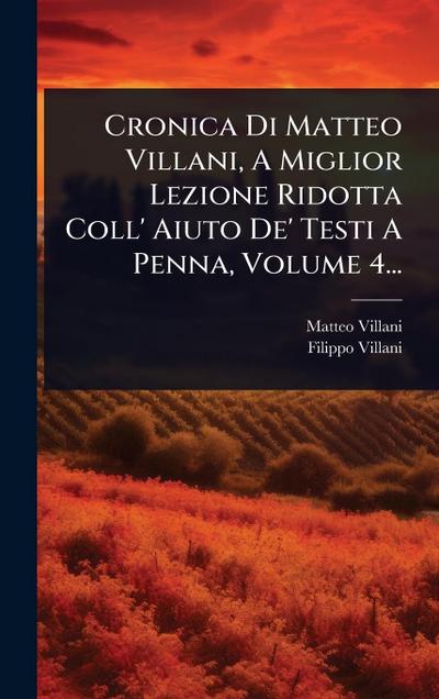 Cronica Di Matteo Villani, A Miglior Lezione Ridotta Coll’ Aiuto De’ Testi A Penna, Volume 4...