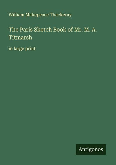 The Paris Sketch Book of Mr. M. A. Titmarsh