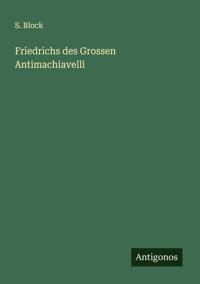 Friedrichs des Grossen Antimachiavelli