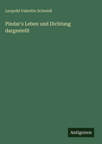 Pindar’s Leben und Dichtung dargestellt