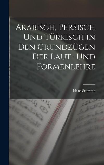 Arabisch, Persisch und Türkisch in den Grundzügen der Laut- und Formenlehre