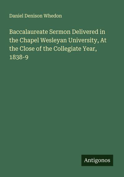 Baccalaureate Sermon Delivered in the Chapel Wesleyan University, At the Close of the Collegiate Year, 1838-9