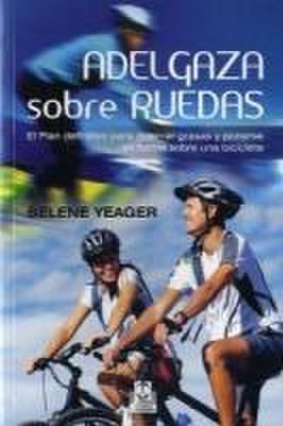 Adelgaza sobre ruedas: El plan definitivo para quemar grasas y ponerse en forma sobre una bicicleta