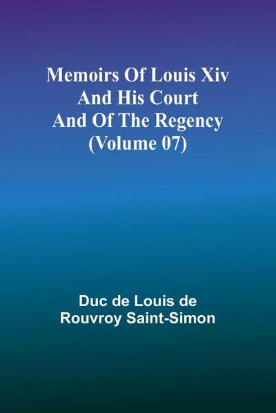 Memoirs of Louis XIV and His Court and of the Regency (Volume 07)