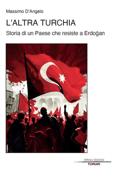 L’ altra Turchia. Storia di un Paese che resiste a Erdogan