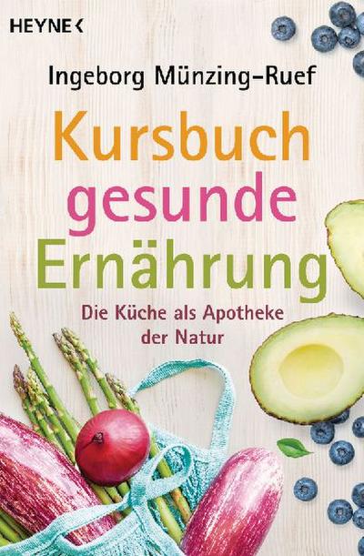 Kursbuch gesunde Ernährung: Die Küche als Apotheke der Natur - Vollständig überarbeitete Neuausgabe