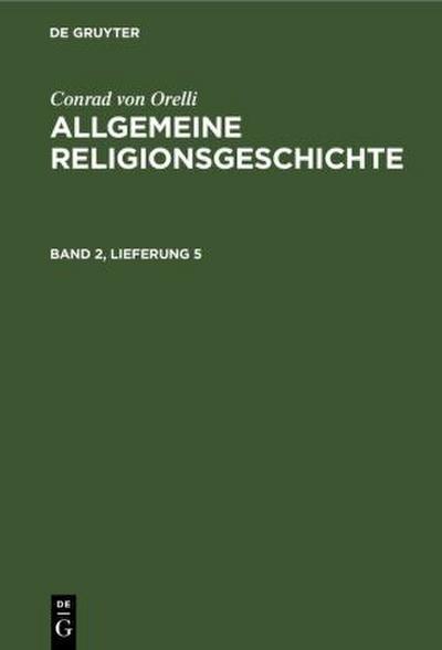 Conrad von Orelli: Allgemeine Religionsgeschichte. Band 2, Lieferung 5