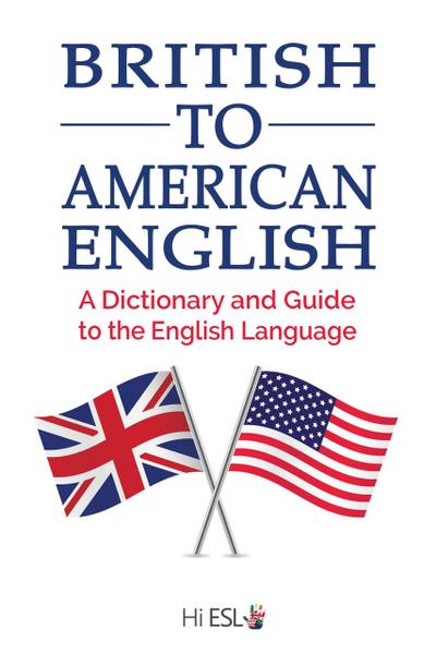 British to American English: A Dictionary and Guide to the English Language