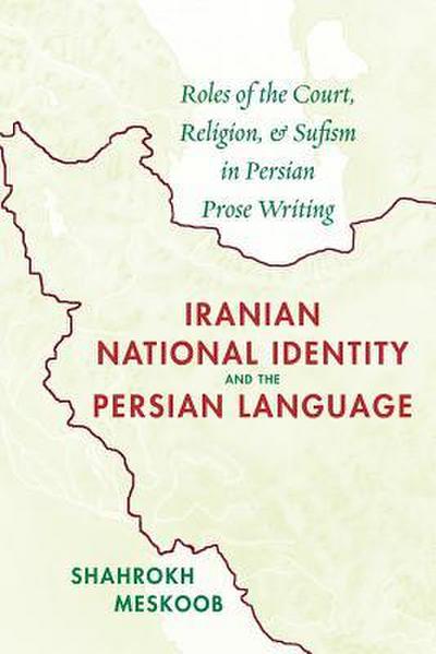 Iranian National Identity and the Persian Language: Roles of the Court, Religion, and Sufism in Persian Prose Writing
