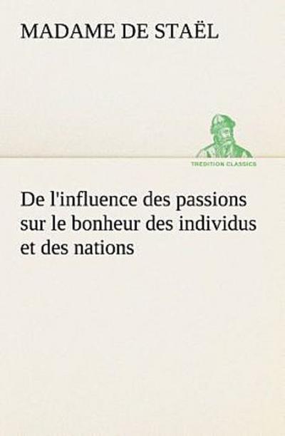 De l’influence des passions sur le bonheur des individus et des nations