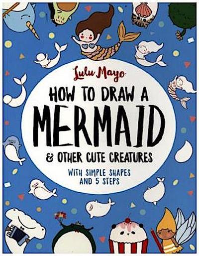 How to Draw a Mermaid and Other Cute Creatures