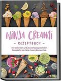 Ninja Creami Rezeptbuch: Die leckersten und abwechslungsreichsten Rezepte für die Ninja Creami Eismaschine - inkl. Sorbets, Smoothie Bowls, Gemüseeis, internationalen Rezepten, Toppings, Swirls uvm.