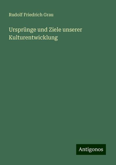 Grau, R: Ursprünge und Ziele unserer Kulturentwicklung