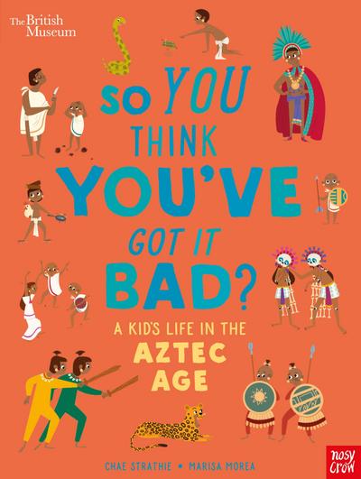 British Museum: So You Think You’ve Got it Bad? A Kid’s Life in the Aztec Age