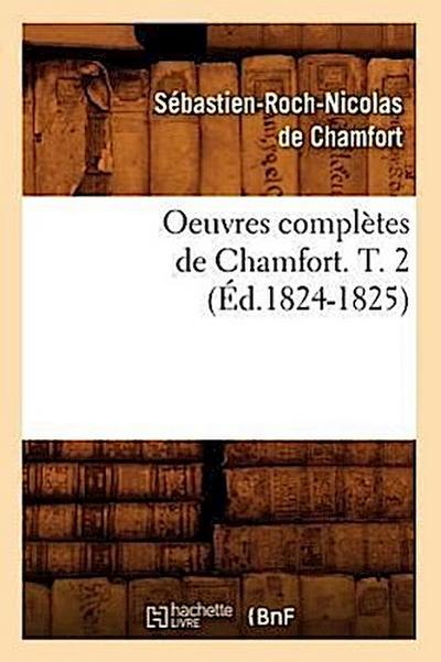 Oeuvres Complètes de Chamfort. T. 2 (Éd.1824-1825)