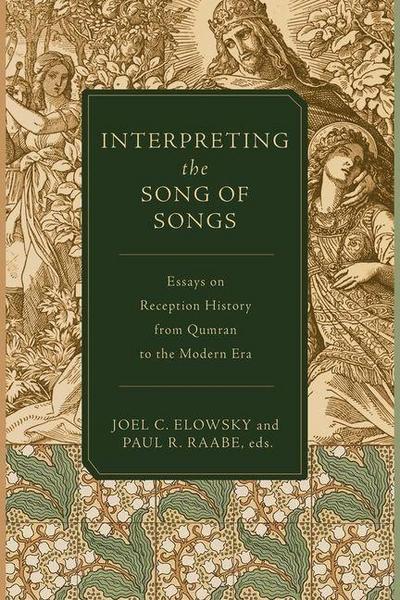 Interpreting the Song of Songs - Essays on Reception History from Qumran to the Modern Era
