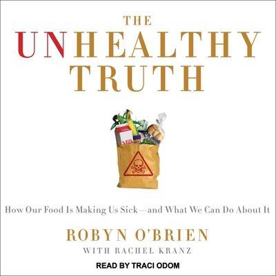 The Unhealthy Truth Lib/E: One Mother’s Shocking Investigation Into the Dangers of America’s Food Supply-- And What Every Family Can Do to Protec