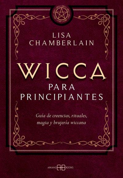 Wicca para principiantes : guía de creencias, rituales, magia y brujería wiccana