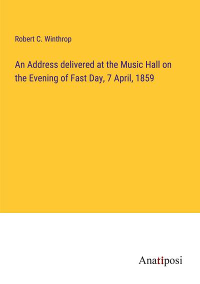 An Address delivered at the Music Hall on the Evening of Fast Day, 7 April, 1859