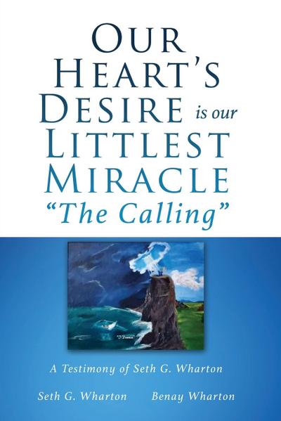 Our Heart’s Desire is our Littlest Miracle "The Calling": A Testimony of Seth G. Wharton