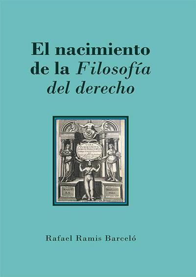 El nacimiento de la filosofía del derecho : de la philosophia iuris a la rechtsphilosophie