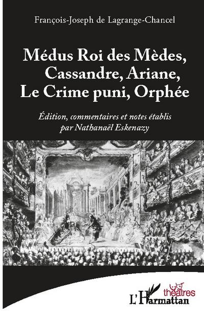 Médus Roi des Mèdes, Cassandre, Ariane, Le Crime puni, Orphée