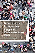 Transnationale Lebenswelten: Europa als Kommunikationsraum